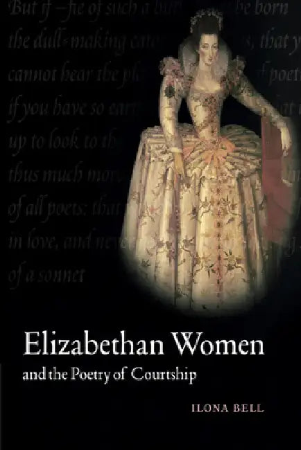 Elizabethan Women and the Poetry of Courtship by Ilona Bell