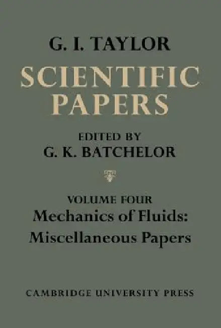 The Scientific Papers of Sir Geoffrey Ingram Taylor, Volume IV: Mehcanics of Fluids: Miscellaneous Papers by Geoffrey Ingram Taylor, G. K. Batchelor