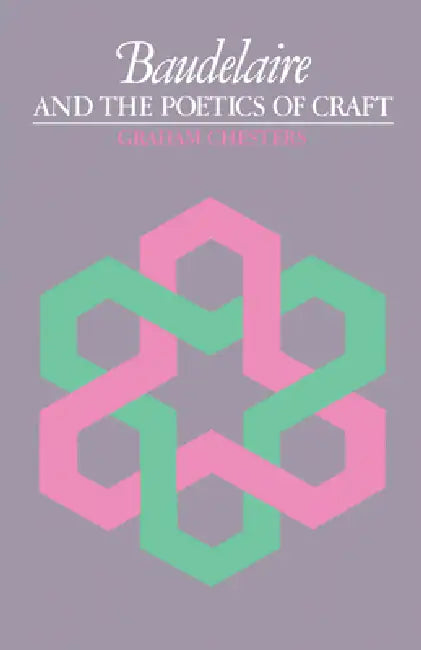 Baudelaire and the Poetics of Craft by Graham Chesters