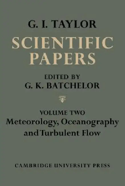 The Scientific Papers of Sir Geoffrey Ingram Taylor, Volume II: Meteorology, Oceanography and Turbulent Flow by Geoffrey Ingram Taylor, G. K. Batchelor