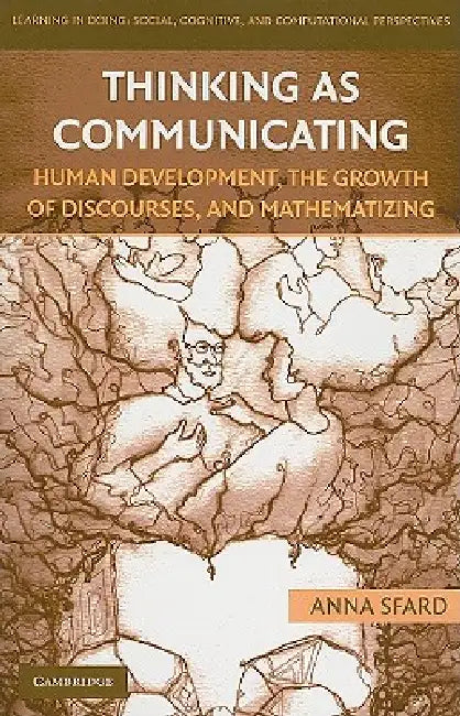 Thinking as Communicating: Human Development, the Growth of Discourses, and Mathematizing by Anna Sfard