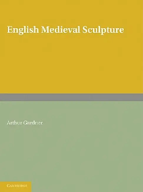 English Medieval Sculpture by Arthur Gardner