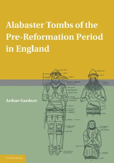 Alabaster Tombs of the Pre-Reformation Period in England by Arthur Gardner