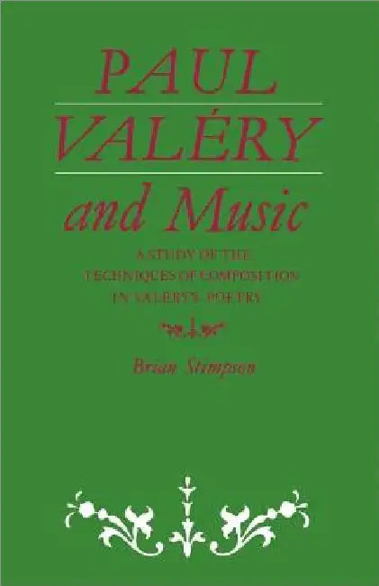 Paul Valery and Music: A Study of the Techniques of Composition in Valery's Poetry by Brian Stimpson