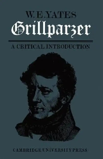 Grillparzer: A Critical Introduction by W. E. Yates