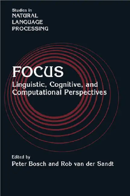 Focus: Linguistic, Cognitive, and Computational Perspectives by Peter Bosch