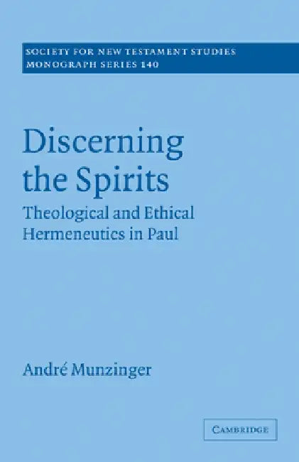 Discerning the Spirits: Theological and Ethical Hermeneutics in Paul by Andre Munzinger, Andr Munzinger