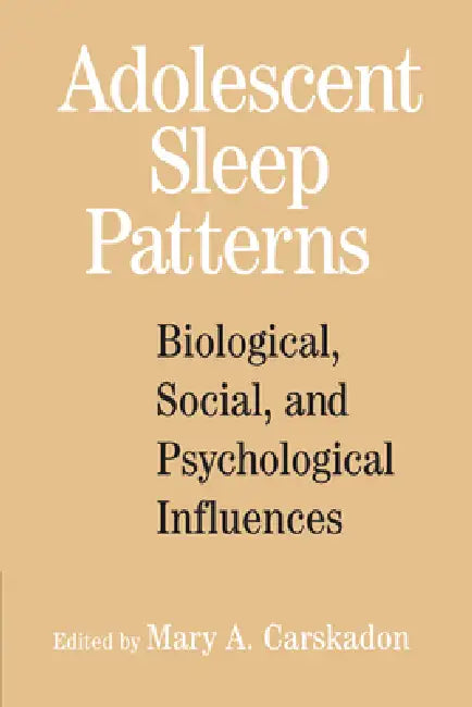 Adolescent Sleep Patterns: Biological, Social, and Psychological Influences by Mary A. Carskadon