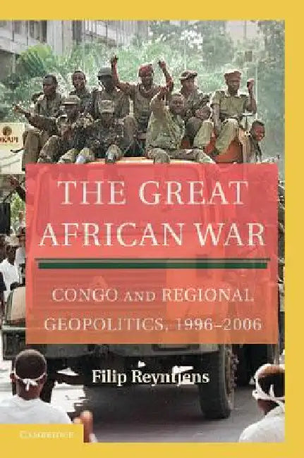 The Great African War: Congo and Regional Geopolitics, 1996 2006 by Filip Reyntjens
