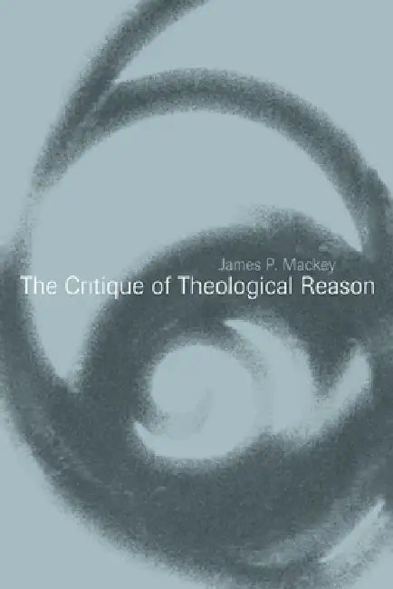 The Critique of Theological Reason by Mackey James P., James P. Mackey