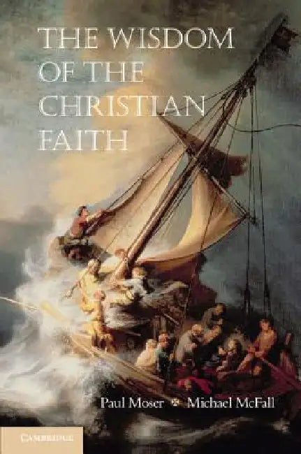 The Wisdom of the Christian Faith by Paul Moser, Michael McFall
