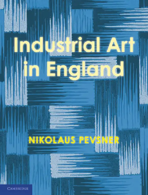 An Enquiry Into Industrial Art in England by Nikolaus Pevsner, Nicolaus Pevsner