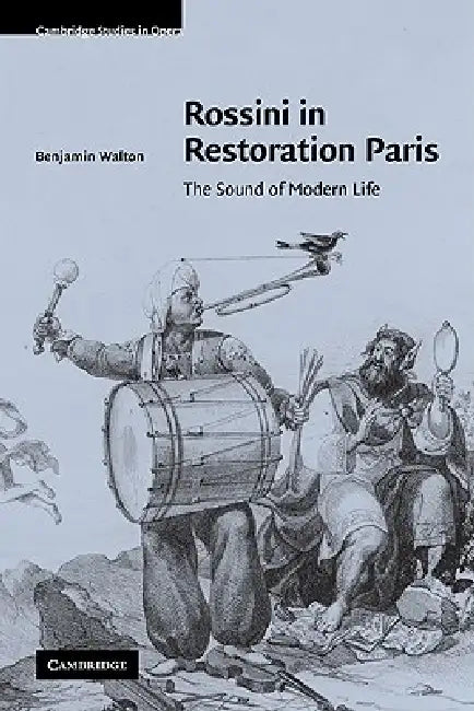 Rossini in Restoration Paris: The Sound of Modern Life by Walton Benjamin, Benjamin Walton