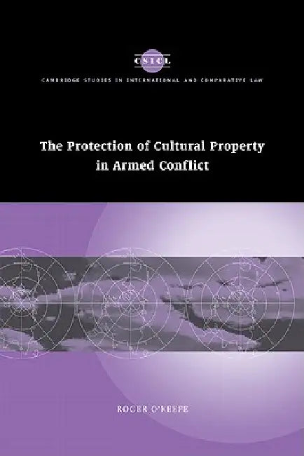 The Protection of Cultural Property in Armed Conflict by O'Keefe Roger, Roger O'Keefe