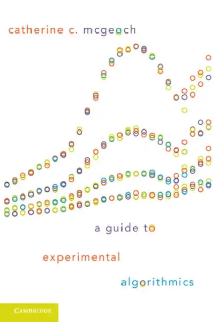 A Guide to Experimental Algorithmics by Catherine C. McGeoch