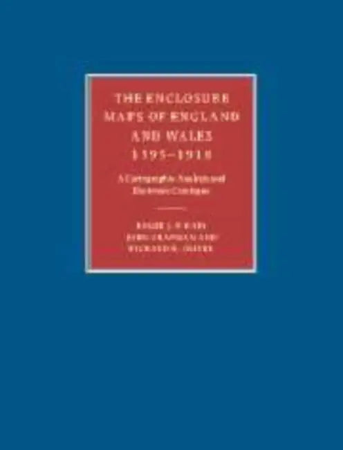 The Enclosure Maps of England and Wales 1595 1918: A Cartographic Analysis and Electronic Catalogue by Kain Roger J. P., Chapman John, Oliver Richard R.