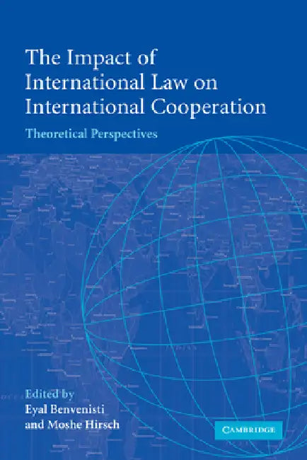 The Impact of International Law on International Cooperation: Theoretical Perspectives by Benvenisti Eyal, Hirsch Moshe, Eyal Auteur Benvenisti