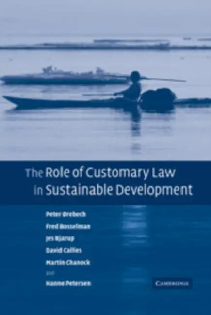 The Role of Customary Law in Sustainable Development by Orebech Peter, Bosselman Fred, Bjarup Jes