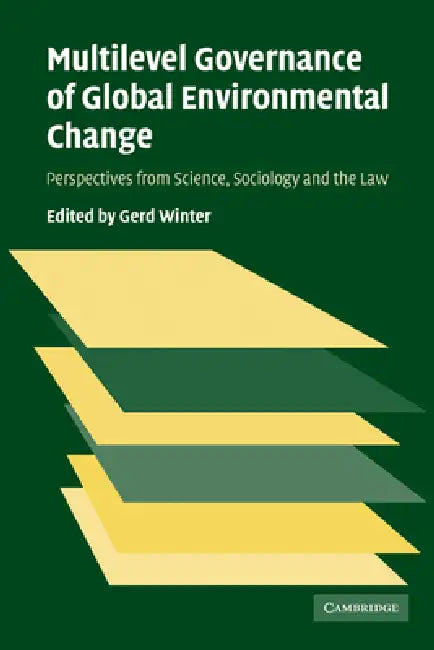 Multilevel Governance of Global Environmental Change: Perspectives from Science, Sociology and the Law by Winter Gerd, Gerd Winter