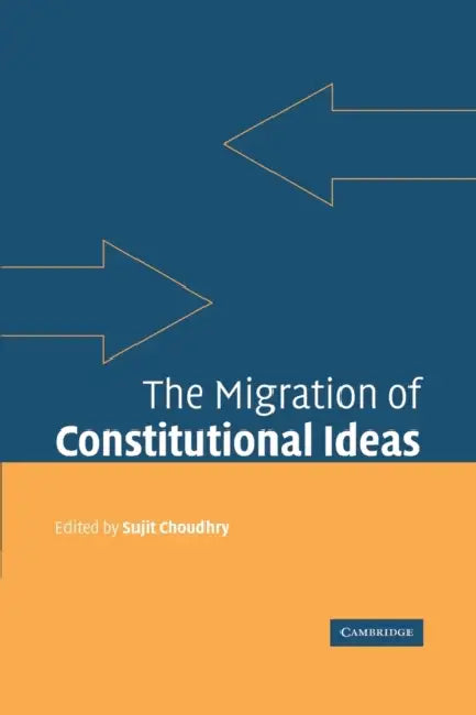 The Migration of Constitutional Ideas by Sujit Choudhry