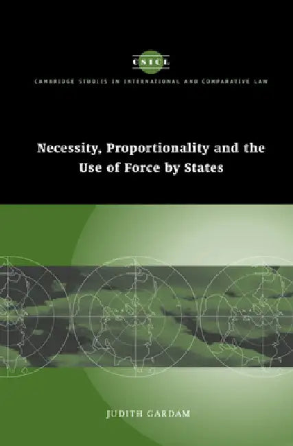 Necessity, Proportionality and the Use of Force by States by Gardam Judith, Judith Gardam