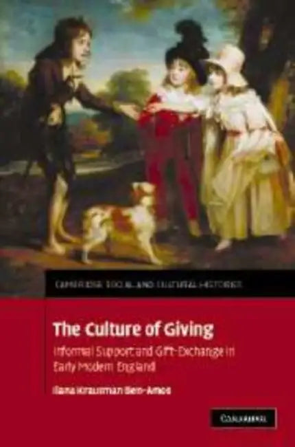 The Culture of Giving: Informal Support and Gift-Exchange in Early Modern England by Ilana Krausman Ben-Amos
