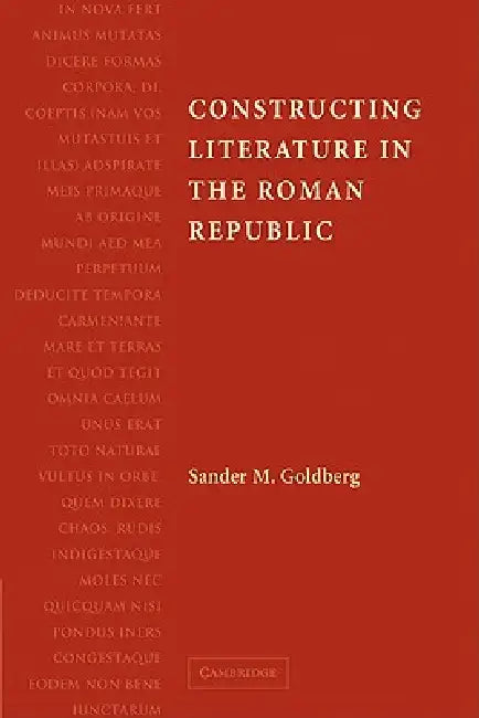 Constructing Literature in the Roman Republic by Sander M. Goldberg, Goldberg