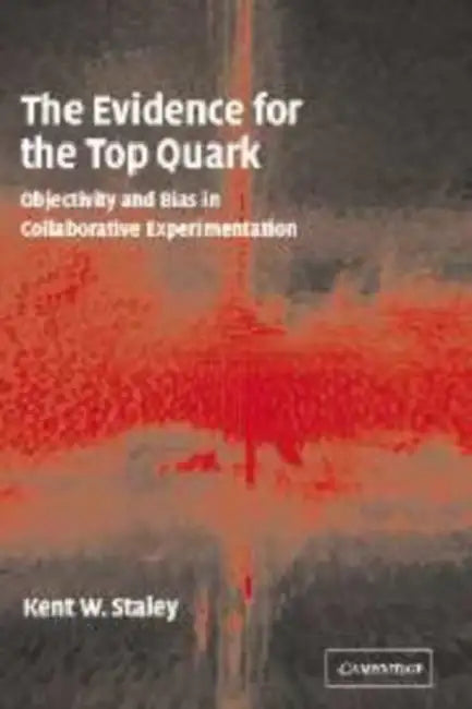 The Evidence for the Top Quark: Objectivity and Bias in Collaborative Experimentation by Kent W. Staley