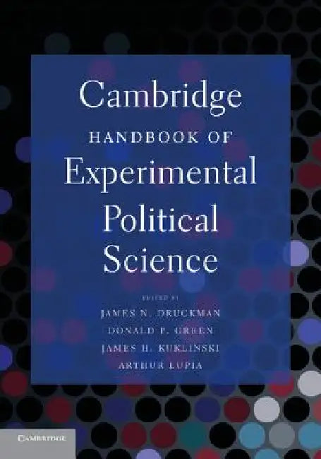 Cambridge Handbook of Experimental Political Science by James N. Druckman, Donald P. Green, James H. Kuklinski