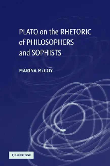 Plato on the Rhetoric of Philosophers and Sophists by Marina McCoy