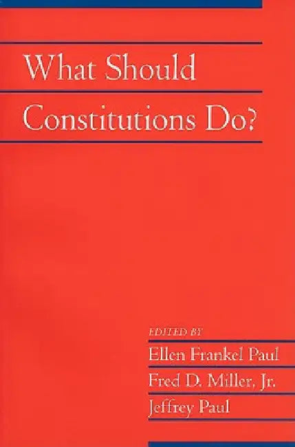 What Should Constitutions Do? by Ellen Frankel Paul, Jr. Miller Fred D., Jeffrey Paul