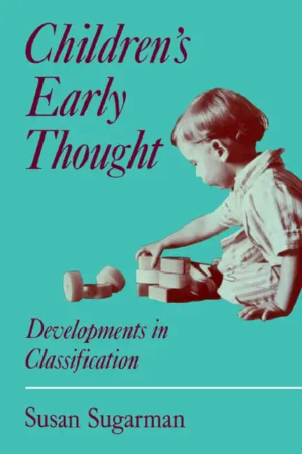 Children's Early Thought: Developments in Classification by Susan Sugarman