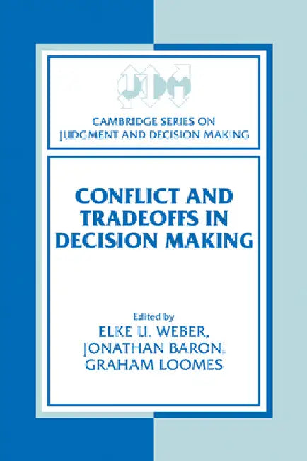 Conflict and Tradeoffs in Decision Making by Elke U. Weber, Jonathan Baron, Graham Loomes