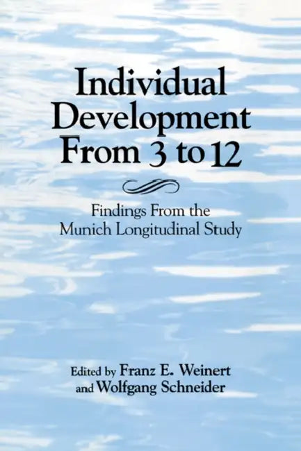 Individual Development from 3 to 12: Findings from the Munich Longitudinal Study by Franz E. Weinert, Wolfgang Schneider