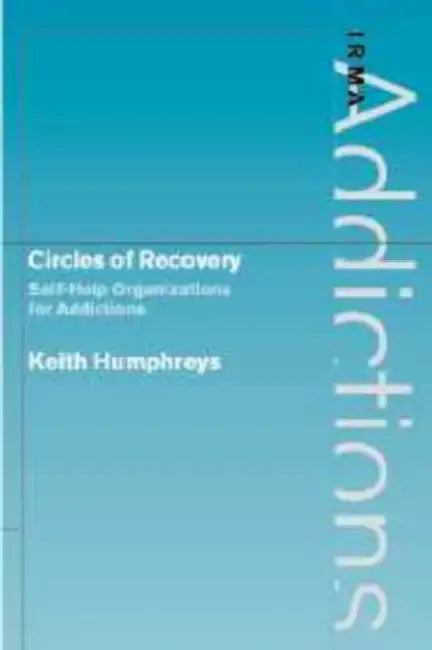Circles of Recovery: Self-Help Organizations for Addictions by Keith Humphreys, Humphreys