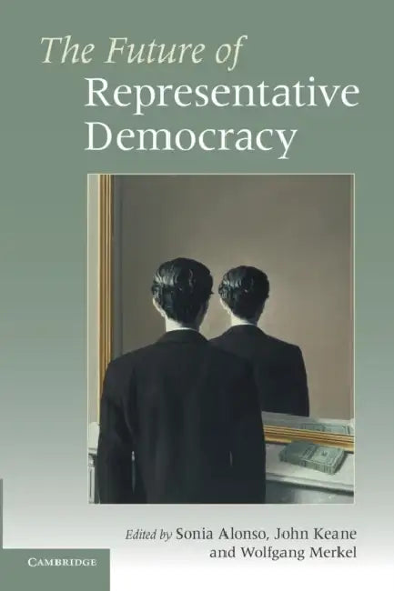 The Future of Representative Democracy by Sonia Alonso, John Keane, Wolfgang Merkel