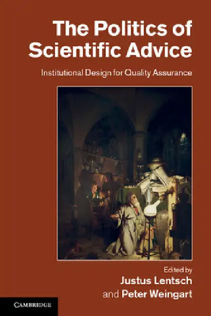 The Politics of Scientific Advice by Justus Lentsch, Peter Weingart