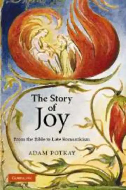 The Story of Joy: From the Bible to Late Romanticism by Adam Potkay, Potkay