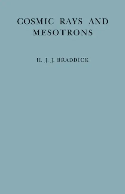 Cosmic Rays and Mesotrons by H. J. J. Braddick, Braddick