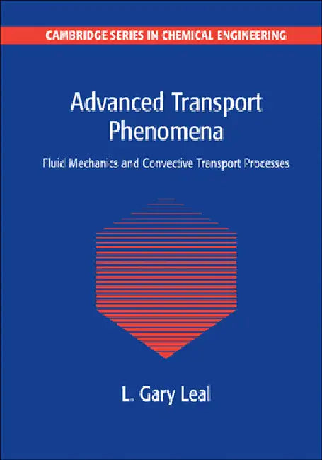 Advanced Transport Phenomena: Fluid Mechanics and Convective Transport Processes by L. Gary Leal