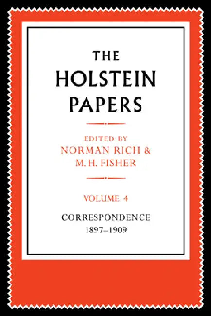 The Holstein Papers: The Memoirs, Diaries and Correspondence of Friedrich Von Holstein 1837 1909 by Friedrich Von Holstein