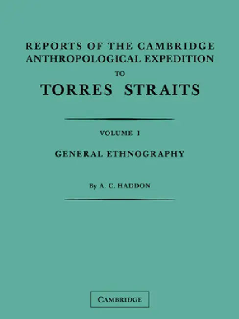 Reports of the Cambridge Anthropological Expedition to Torres Straits: Volume 1, General Ethnography by A. C. Haddon