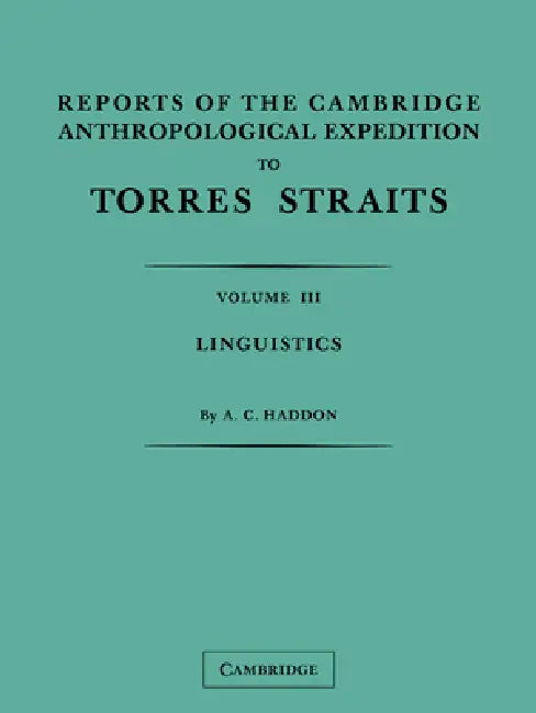 Reports of the Cambridge Anthropological Expedition to Torres Straits: Volume 3, Linguistics by A. C. Haddon, Sidney H. Ray