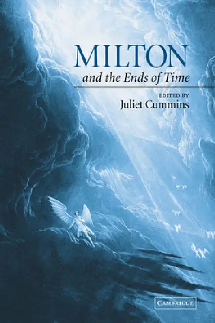 Milton and the Ends of Time by Juliet Cummins