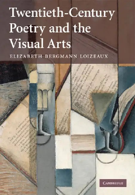 Twentieth-Century Poetry and the Visual Arts by Elizabeth Bergmann Loizeaux