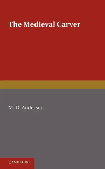 The Medieval Carver by M. D. Anderson, Mary Dsire Anderson, W. G. Constable