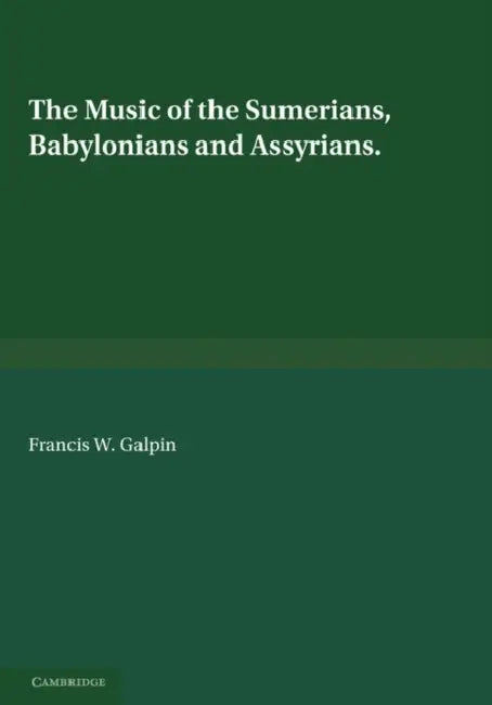 The Music of the Sumerians: And Their Immediate Successors, the Babylonians and Assyrians by Francis W. Galpin