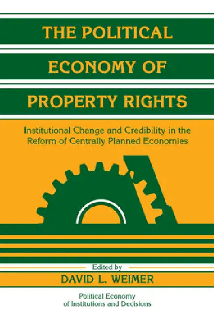 The Political Economy of Property Rights: Institutional Change and Credibility in the Reform of Centrally Planned Economies by Weimer, David L. Weimer