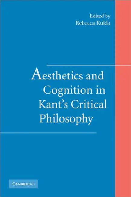 Aesthetics and Cognition in Kant's Critical Philosophy by Rebecca Kukla