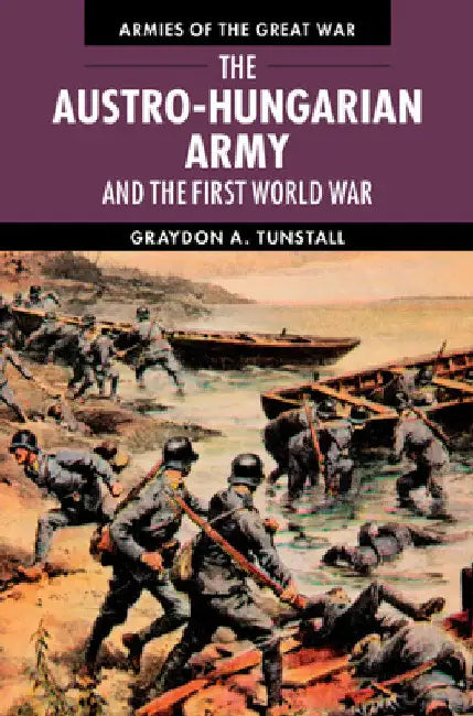 The Austro-Hungarian Army and the First World War by Graydon A. Tunstall